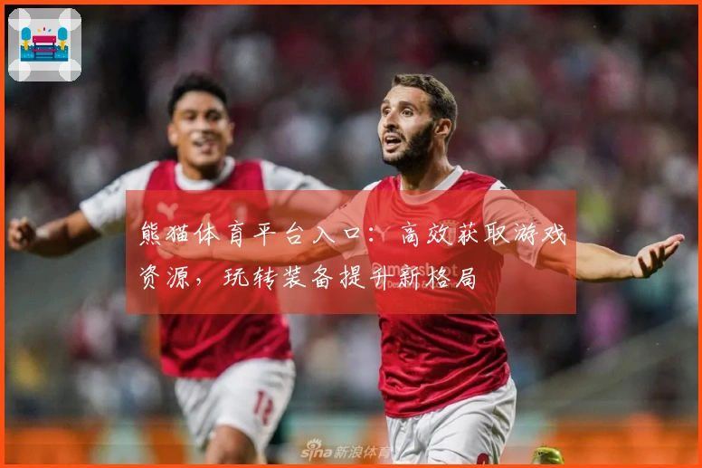 熊猫体育平台入口：高效获取游戏资源，玩转装备提升新格局