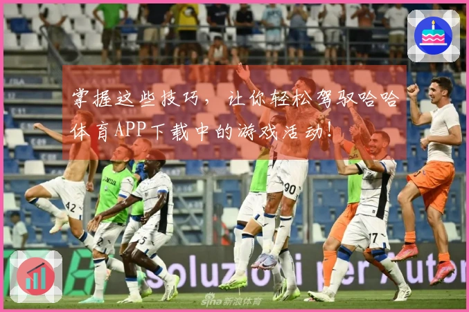 掌握这些技巧，让你轻松驾驭哈哈体育APP下载中的游戏活动！