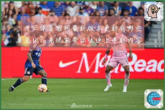 开云体育官网最新版本更新有哪些变化？老玩家带你快速上手新内容！